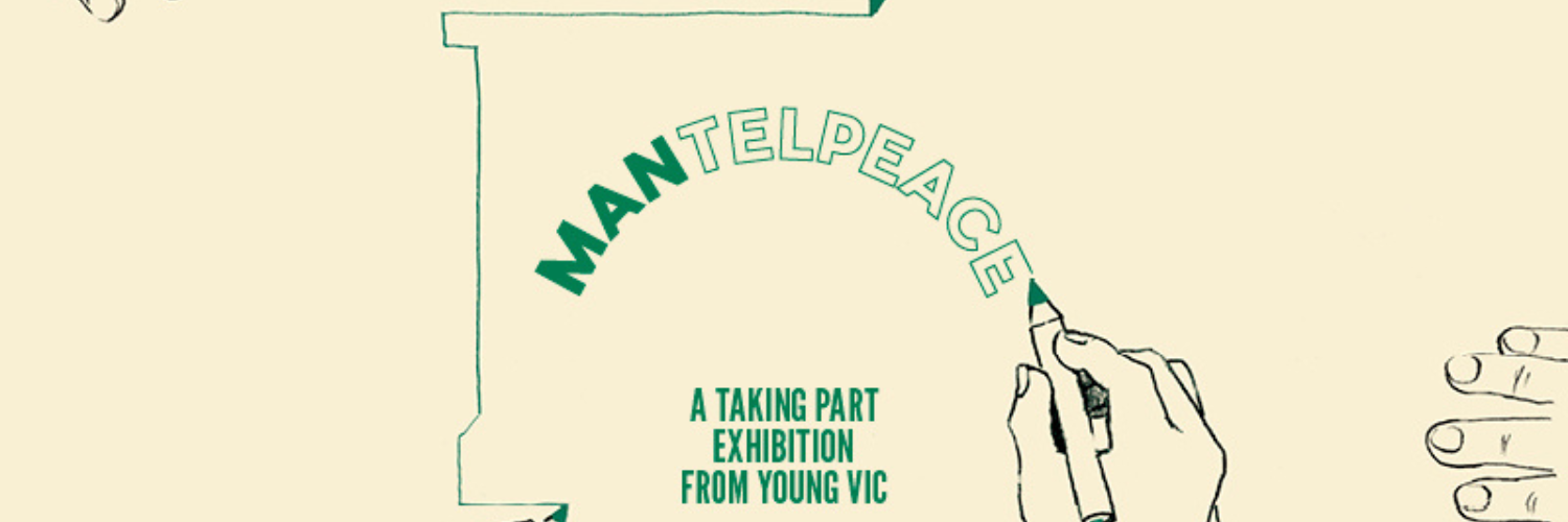 A simple drawing on a cream background in which four hands are visible. Three hands are holding pencils; two of them are drawing the unfinished outline of a mantlepiece, while the third is writing the following words below: Mantelpeace: A Taking Part exhibition from Young Vic. The Man on the word Mantelpeace is filled in, while the rest of the word is just outlined