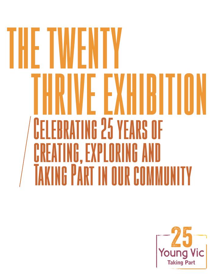 The Twenty Thrive Exhibition. From 14th to 21st October 2022. Image description: The words 'The Twenty Thrive Exhibition' in orange sits above '/ Celebrating 25 years of creating, exploring and Taking Part in our community' in burnt orange. An orange and purple stamp with the words 'Young Vic Taking Part' and the number 25 above it is at the bottom right.